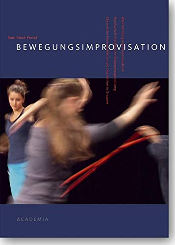 Bewegungsimprovisation: Wahrnehmung und Körperausdruck - Musikalisch-rhythmische Bewegungsgestaltung - Tänzerische Kommunikation und Interaktion in Gruppen (Academia Sport) von Academia Verlag